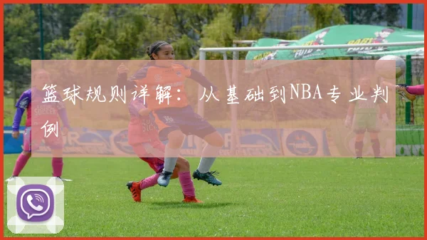 篮球规则详解：从基础到NBA专业判例